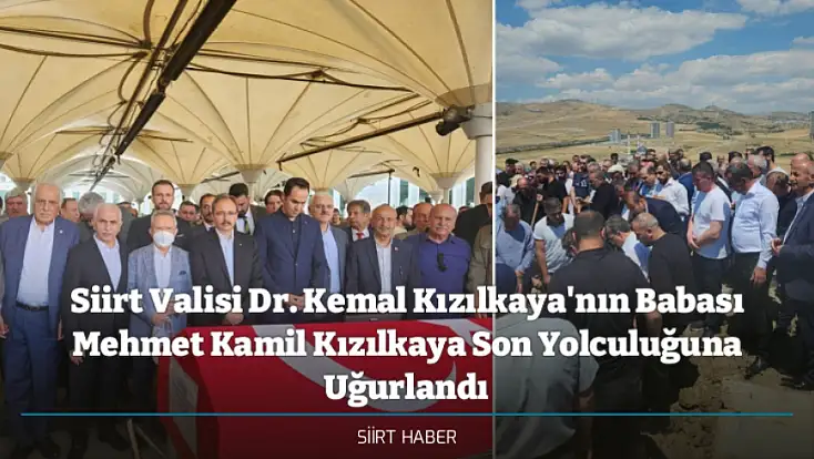 Siirt Valisi Dr. Kemal Kızılkaya'nın Babası Mehmet Kamil Kızılkaya Son Yolculuğuna Uğurlandı