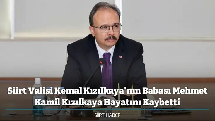 Siirt Valisi Kemal Kızılkaya'nın Babası Mehmet Kamil Kızılkaya Hayatını Kaybetti