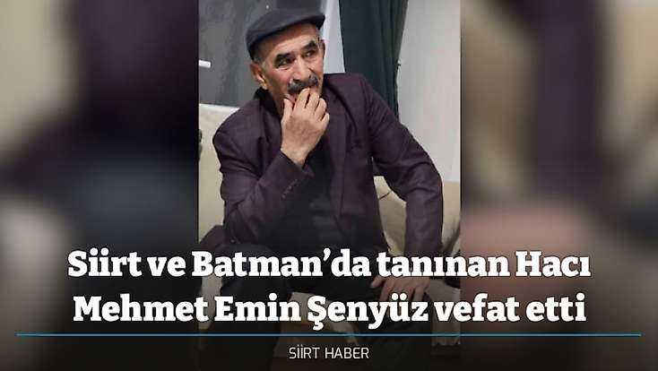 Siirt ve Batman’da tanınan Hacı Mehmet Emin Şenyüz vefat etti