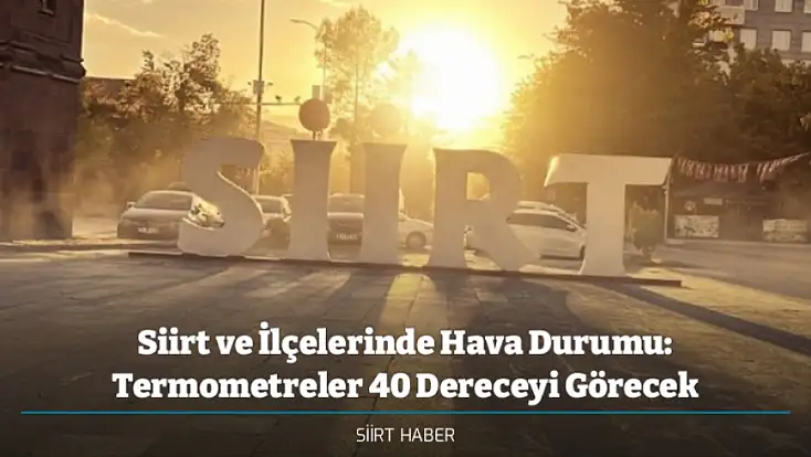 Siirt ve İlçelerinde Hava Durumu: Termometreler 40 Dereceyi Görecek