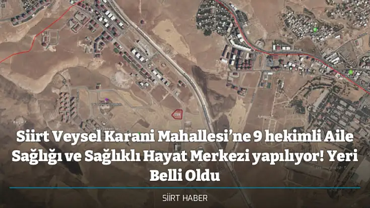 Siirt Veysel Karani Mahallesi’ne 9 hekimli Aile Sağlığı ve Sağlıklı Hayat Merkezi yapılıyor! Yeri Belli Oldu