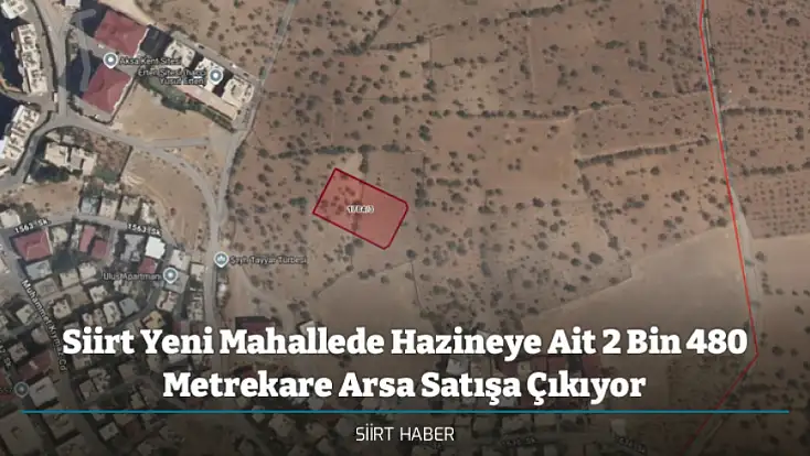 Siirt Yeni Mahallede Hazineye Ait 2 Bin 480 Metrekare Arsa Satışa Çıkıyor