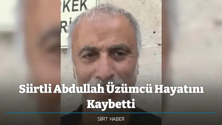 Siirtli Abdullah Üzümcü Hayatını Kaybetti