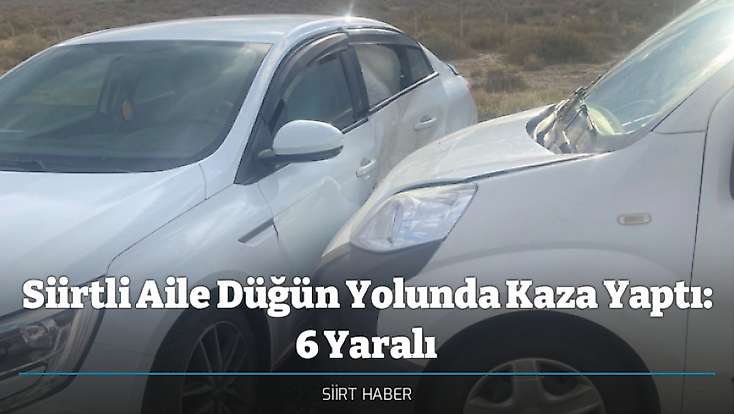 Siirtli Aile Düğün Yolunda Kaza Yaptı: 6 Yaralı