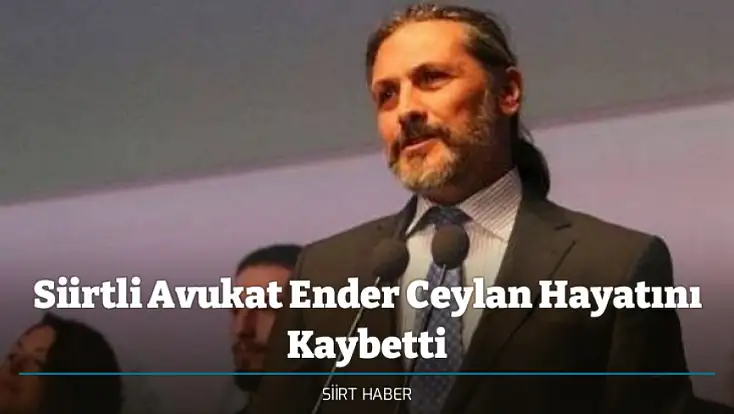 Siirtli Avukat Ender Ceylan Hayatını Kaybetti