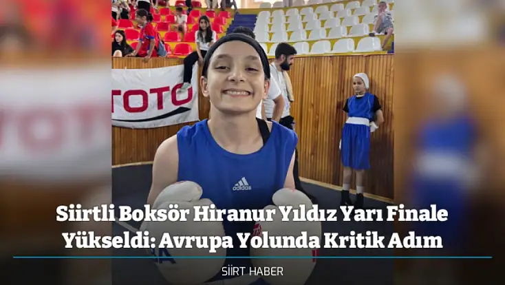 Siirtli Boksör Hiranur Yıldız Yarı Finale Yükseldi: Avrupa Yolunda Kritik Adım