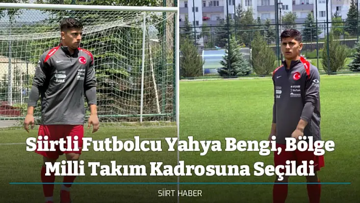 Siirtli Futbolcu Yahya Bengi, Bölge Milli Takım Kadrosuna Seçildi
