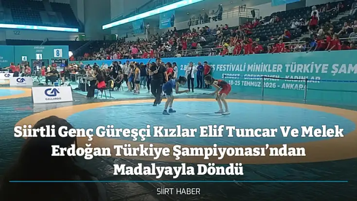 Siirtli Genç Güreşçi Kızlar Elif Tuncar Ve Melek Erdoğan Türkiye Şampiyonası’ndan Madalyayla Döndü