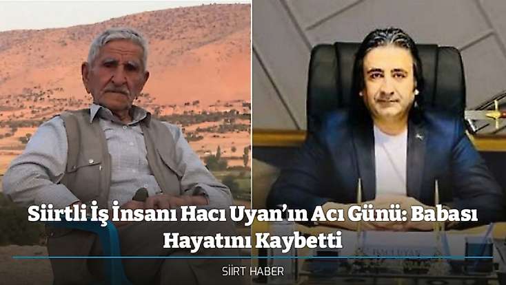 Siirtli İş İnsanı Hacı Uyan’ın Acı Günü: Babası Hayatını Kaybetti