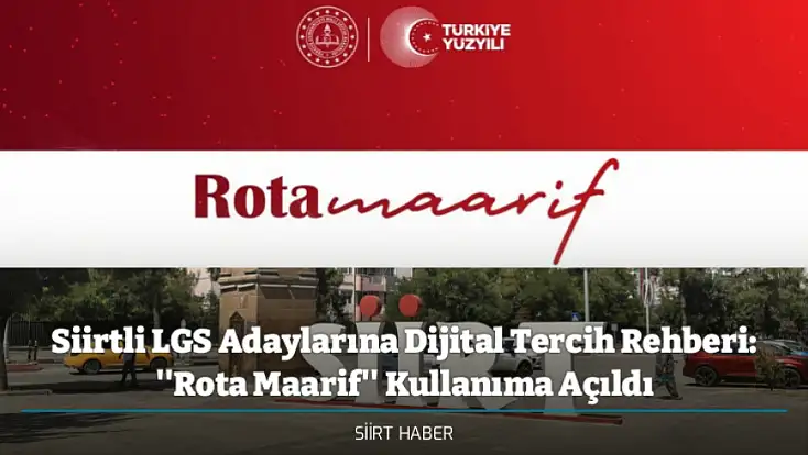 Siirtli LGS Adaylarına Dijital Tercih Rehberi: ''Rota Maarif'' Kullanıma Açıldı