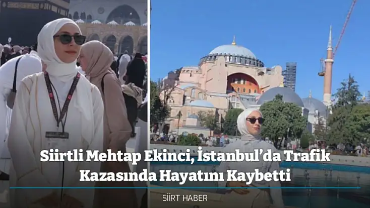 Siirtli Mehtap Ekinci, İstanbul’da Trafik Kazasında Hayatını Kaybetti
