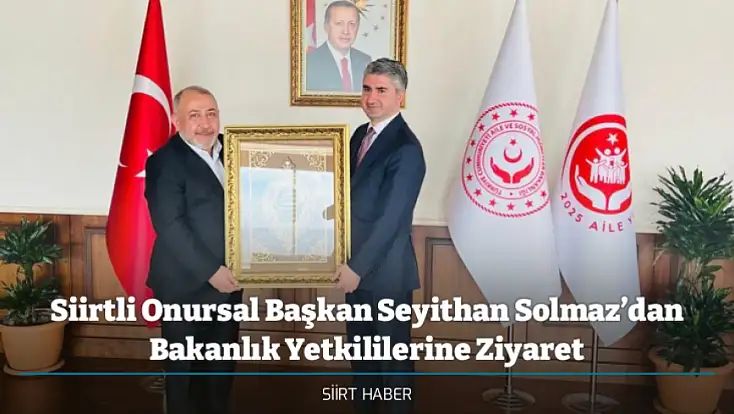 Siirtli Onursal Başkan Seyithan Solmaz’dan Bakanlık Yetkililerine Ziyaret