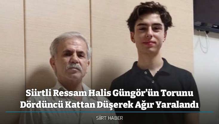 Siirtli Ressam Halis Güngör’ün Torunu Dördüncü Kattan Düşerek Ağır Yaralandı