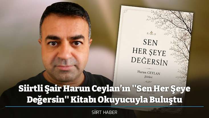 Siirtli Şair Harun Ceylan’ın ''Sen Her Şeye Değersin'' Kitabı Okuyucuyla Buluştu