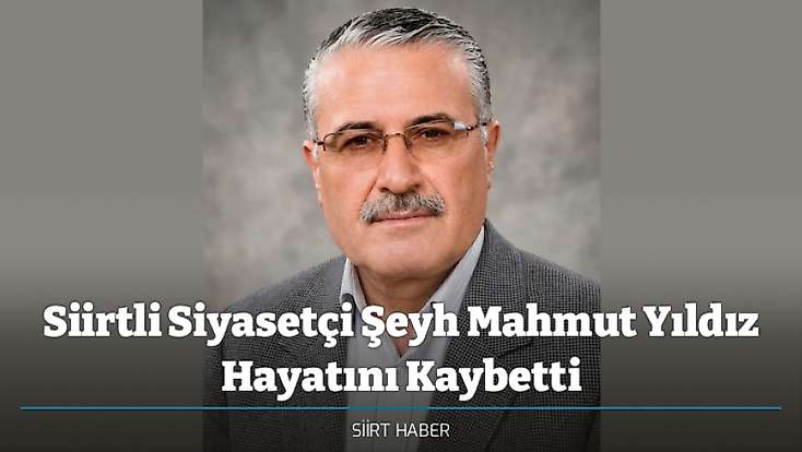 Siirtli Siyasetçi Şeyh Mahmut Yıldız Hayatını Kaybetti