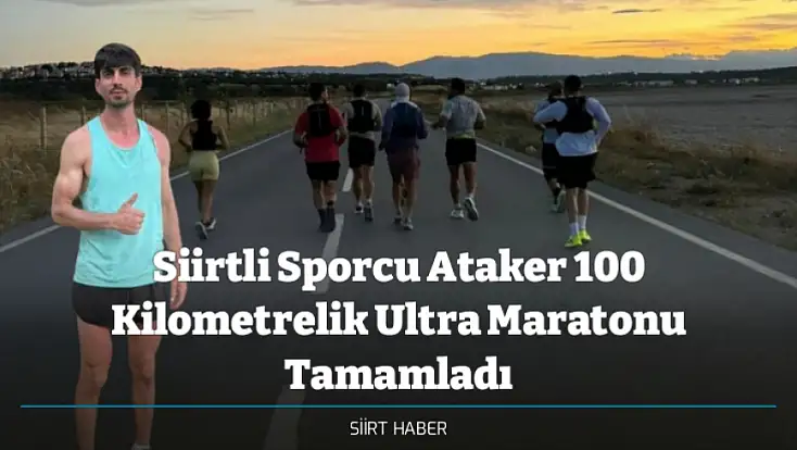 Siirtli Sporcu Ataker 100 Kilometrelik Ultra Maratonu Tamamladı