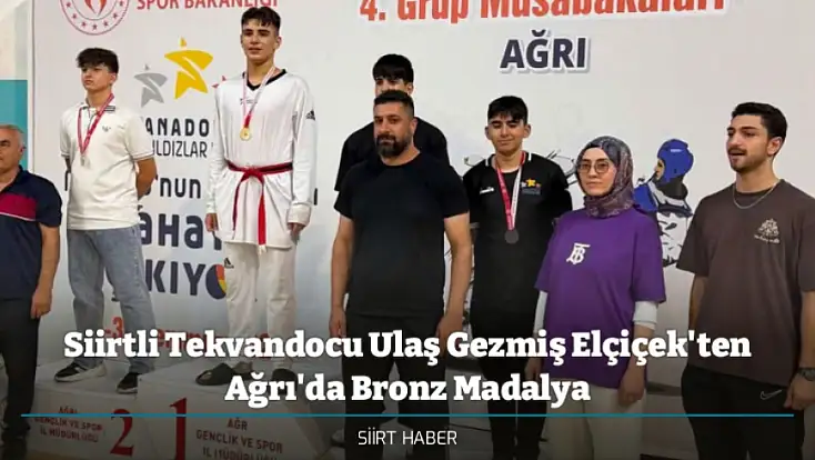 Siirtli Tekvandocu Ulaş Gezmiş Elçiçek'ten Ağrı'da Bronz Madalya