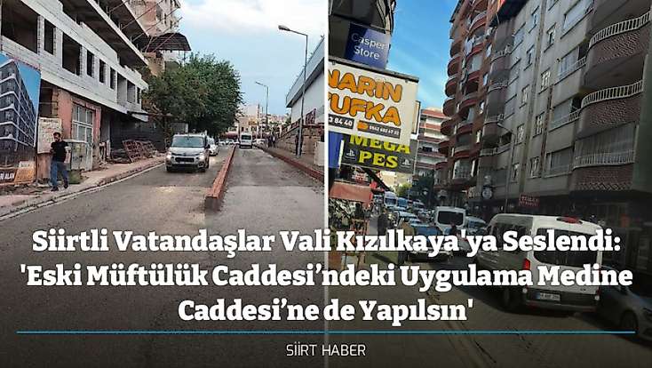 Siirtli Vatandaşlar Vali Kızılkaya'ya Seslendi: 'Eski Müftülük Caddesi’ndeki Uygulama Medine Caddesi’ne de Yapılsın'