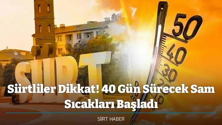 Siirtliler Dikkat! 40 Gün Sürecek Sam Sıcakları Başladı