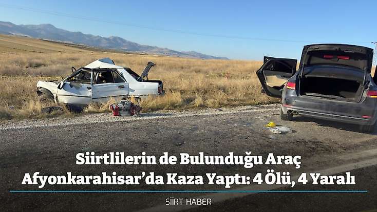 Siirtlilerin de Bulunduğu Araç Afyonkarahisar’da Kaza Yaptı: 4 Ölü, 4 Yaralı