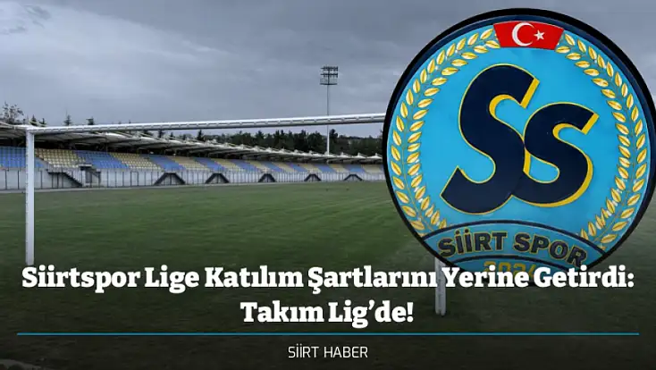 Siirtspor Lige Katılım Şartlarını Yerine Getirdi: Takım Lig’de!
