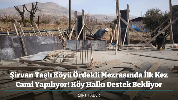 Şirvan Taşlı Köyü Ördekli Mezrasında İlk Kez Cami Yapılıyor! Köy Halkı Destek Bekliyor