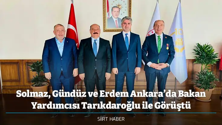 Solmaz, Gündüz ve Erdem Ankara’da Bakan Yardımcısı Tarıkdaroğlu ile Görüştü