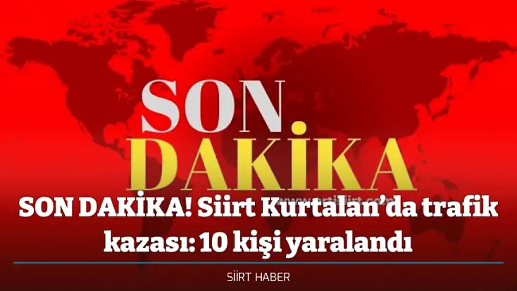 SON DAKİKA! Siirt Kurtalan’da trafik kazası: 10 kişi yaralandı