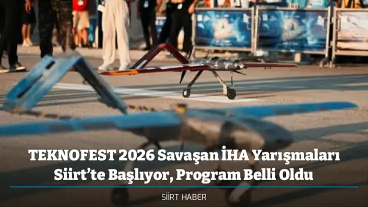 TEKNOFEST 2026 Savaşan İHA Yarışmaları Siirt’te Başlıyor, Program Belli Oldu