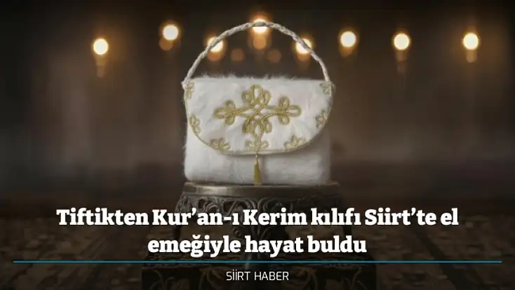 Tiftikten Kur’an-ı Kerim kılıfı Siirt’te el emeğiyle hayat buldu