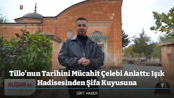 Tillo’nun Tarihini Mücahit Çelebi Anlattı: Işık Hadisesinden Şifa Kuyusuna