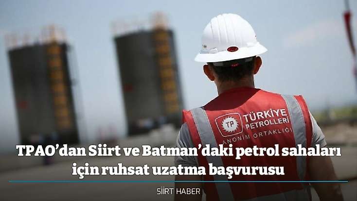 TPAO’dan Siirt ve Batman’daki petrol sahaları için ruhsat uzatma başvurusu