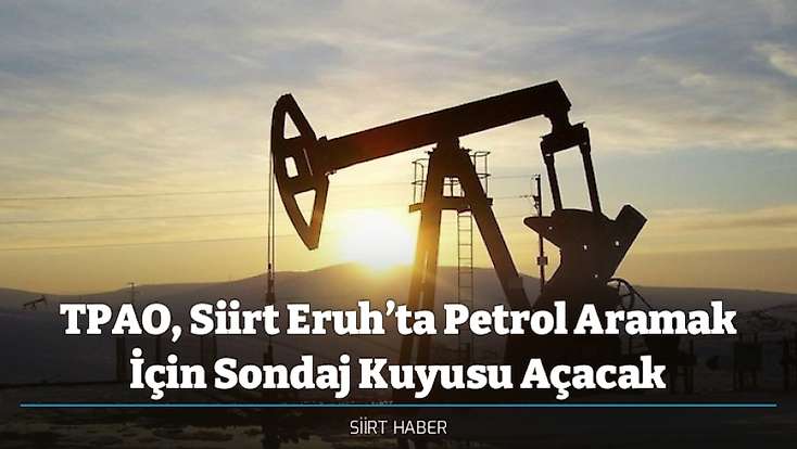 TPAO, Siirt Eruh’ta Petrol Aramak İçin Sondaj Kuyusu Açacak