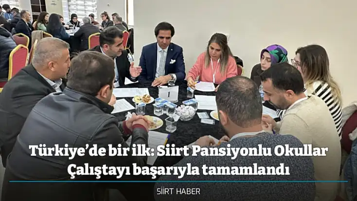 Türkiye’de bir ilk: Siirt Pansiyonlu Okullar Çalıştayı başarıyla tamamlandı