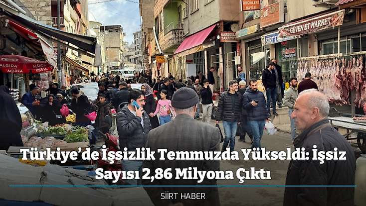 Türkiye’de İşsizlik Temmuzda Yükseldi: İşsiz Sayısı 2,86 Milyona Çıktı