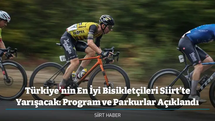 Türkiye’nin En İyi Bisikletçileri Siirt’te Yarışacak: Program ve Parkurlar Açıklandı