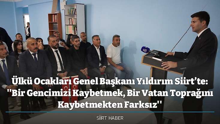 Ülkü Ocakları Genel Başkanı Yıldırım Siirt’te: ''Bir Gencimizi Kaybetmek, Bir Vatan Toprağını Kaybetmekten Farksız''
