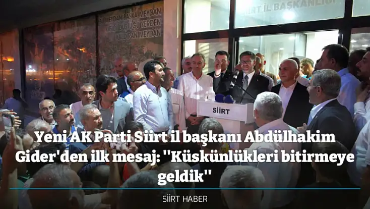 Yeni AK Parti Siirt il başkanı Abdülhakim Gider'den ilk mesaj: ''Küskünlükleri bitirmeye geldik''