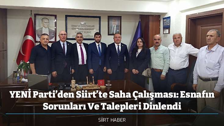 YENİ Parti’den Siirt’te Saha Çalışması: Esnafın Sorunları Ve Talepleri Dinlendi