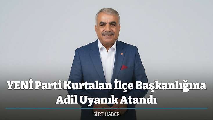 YENİ Parti Kurtalan İlçe Başkanlığına Adil Uyanık Atandı