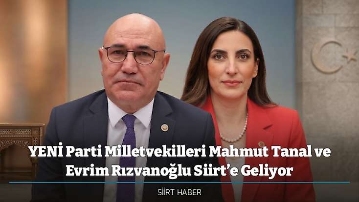 YENİ Parti Milletvekilleri Mahmut Tanal ve Evrim Rızvanoğlu Siirt’e Geliyor