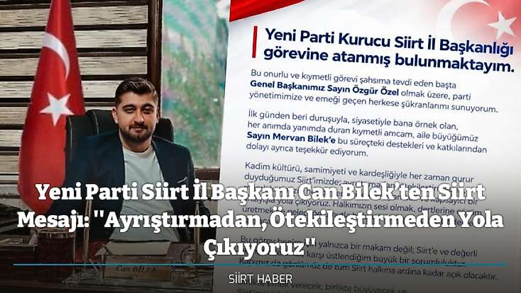Yeni Parti Siirt İl Başkanı Can Bilek’ten Siirt Mesajı: ''Ayrıştırmadan, Ötekileştirmeden Yola Çıkıyoruz''