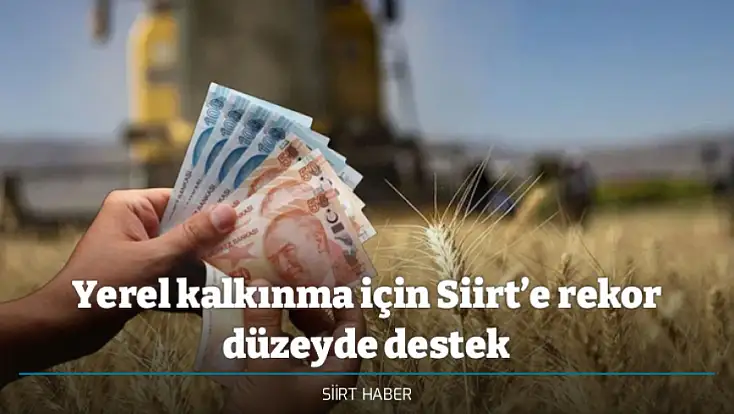 Yerel kalkınma için Siirt’e rekor düzeyde destek