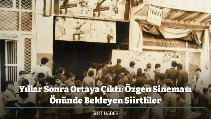 Yıllar Sonra Ortaya Çıktı: Özgen Sineması Önünde Bekleyen Siirtliler