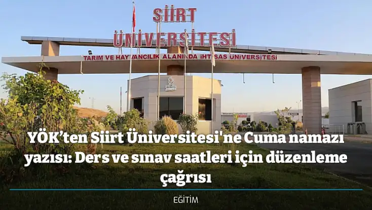 YÖK’ten Siirt Üniversitesi'ne Cuma namazı yazısı: Ders ve sınav saatleri için düzenleme çağrısı