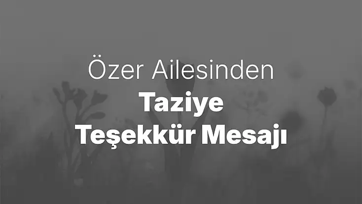 Özer Ailesinden Taziye Teşekkür Mesajı