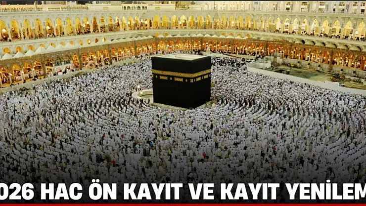 2026 Hac Ön Kayıt ve Kayıt Yenileme İşlemleri 11 Ağustos'ta Başlıyor