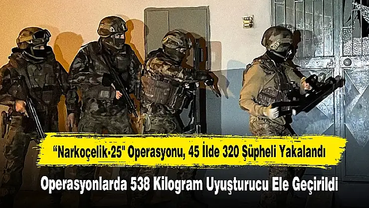 Aralarında Siirt'in de Bulunduğu 45 İlde 'Narkoçelik-25' Operasyonları