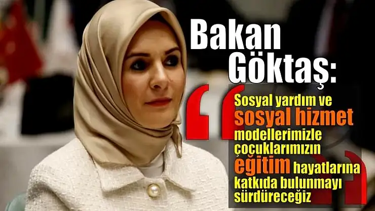 Bakan Göktaş: 'Eğitim Odaklı Sosyal Yardımlarla Çocuklarımızın Donanımlı Bireyler Olarak Yetişmelerini Sağlıyoruz'