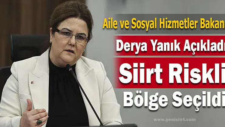 BAKANI DERYA YANIK AÇIKLADI VE SİİRT RİSKLİ BÖLGE SEÇİLDİ